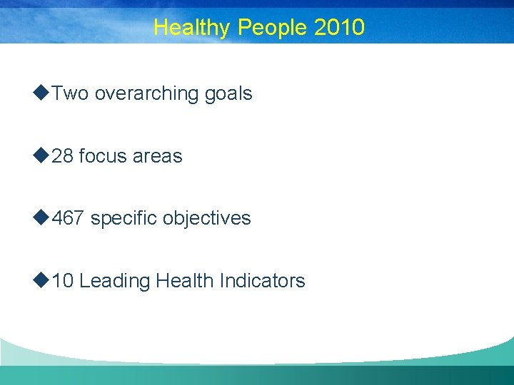 Healthy People 2010 u. Two overarching goals u 28 focus areas u 467 specific
