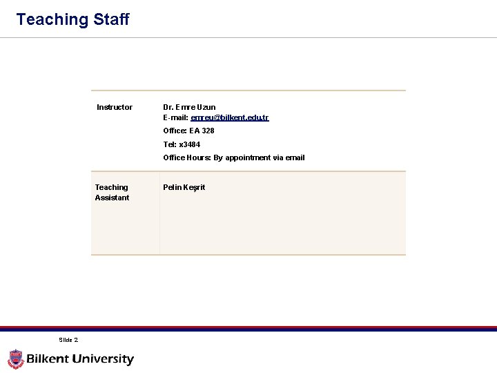 Teaching Staff Instructor Dr. Emre Uzun E-mail: emreu@bilkent. edu. tr Offıce: EA 328 Tel: