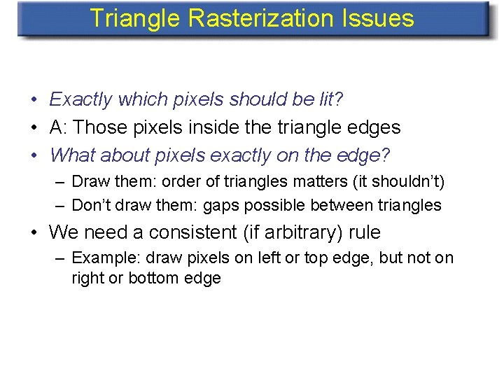 Triangle Rasterization Issues • Exactly which pixels should be lit? • A: Those pixels