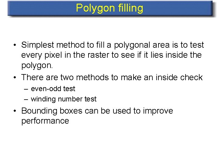 Polygon filling • Simplest method to fill a polygonal area is to test every