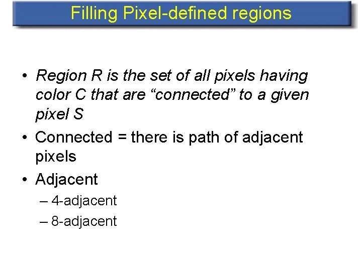 Filling Pixel-defined regions • Region R is the set of all pixels having color