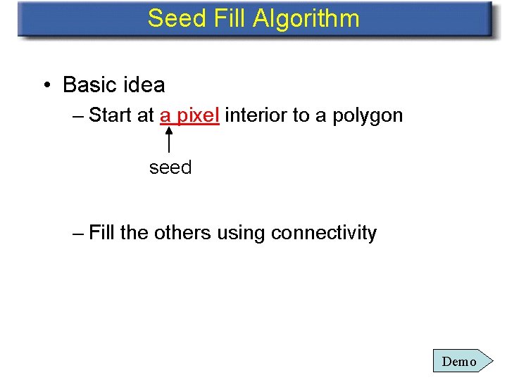 Seed Fill Algorithm • Basic idea – Start at a pixel interior to a