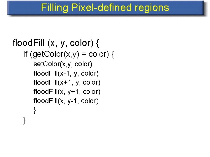 Filling Pixel-defined regions flood. Fill (x, y, color) { If (get. Color(x, y) =