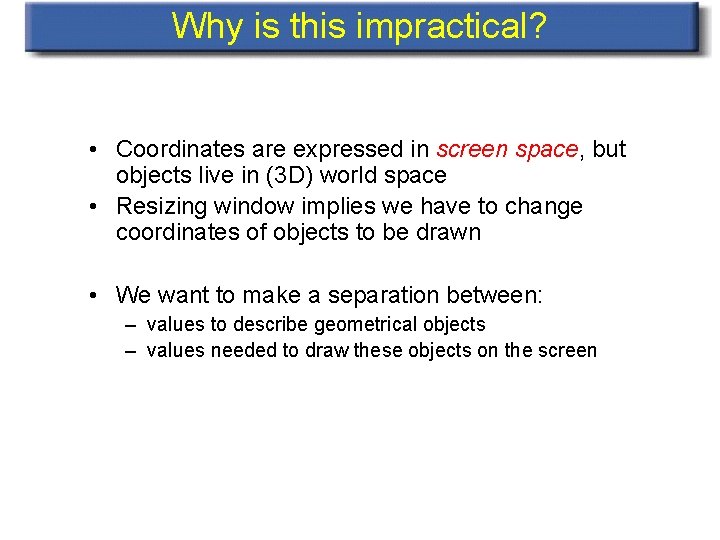 Why is this impractical? • Coordinates are expressed in screen space, but objects live