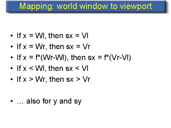 Mapping: world window to viewport • • • If x = Wl, then sx