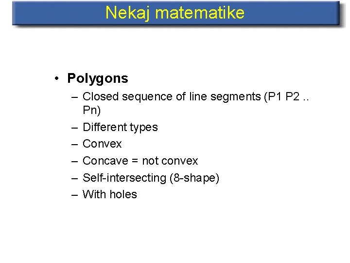 Nekaj matematike • Polygons – Closed sequence of line segments (P 1 P 2.