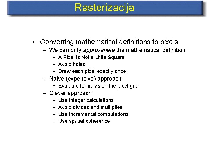 Rasterizacija • Converting mathematical definitions to pixels – We can only approximate the mathematical