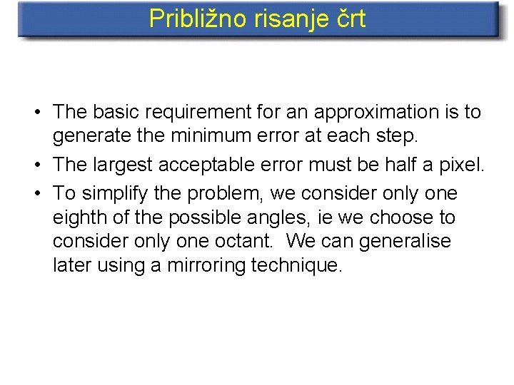 Približno risanje črt • The basic requirement for an approximation is to generate the