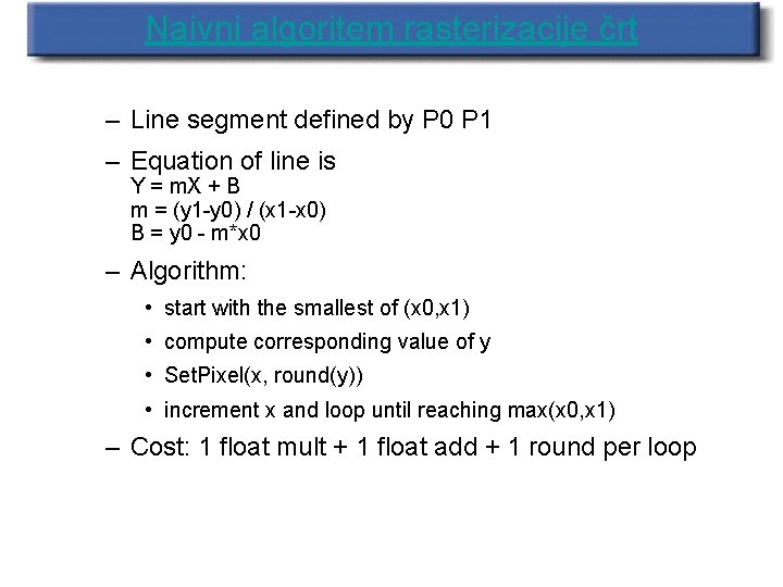 Naivni algoritem rasterizacije črt – Line segment defined by P 0 P 1 –