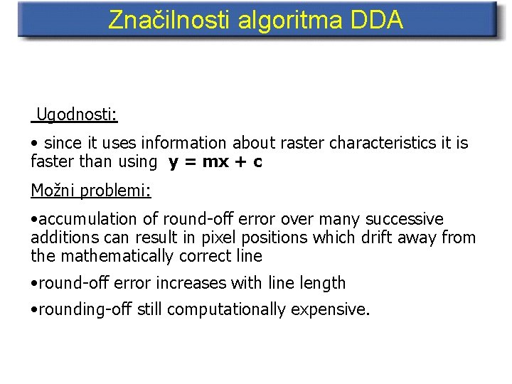 Značilnosti algoritma DDA Ugodnosti: • since it uses information about raster characteristics it is