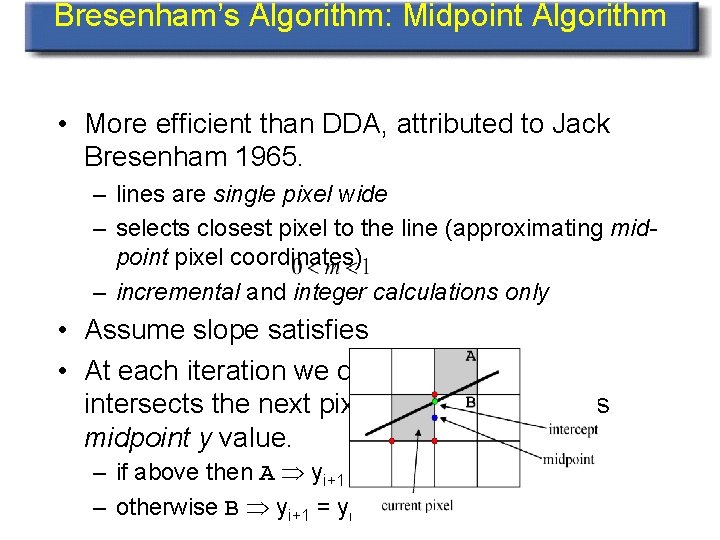 Bresenham’s Algorithm: Midpoint Algorithm • More efficient than DDA, attributed to Jack Bresenham 1965.