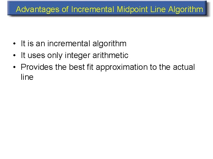 Advantages of Incremental Midpoint Line Algorithm • It is an incremental algorithm • It