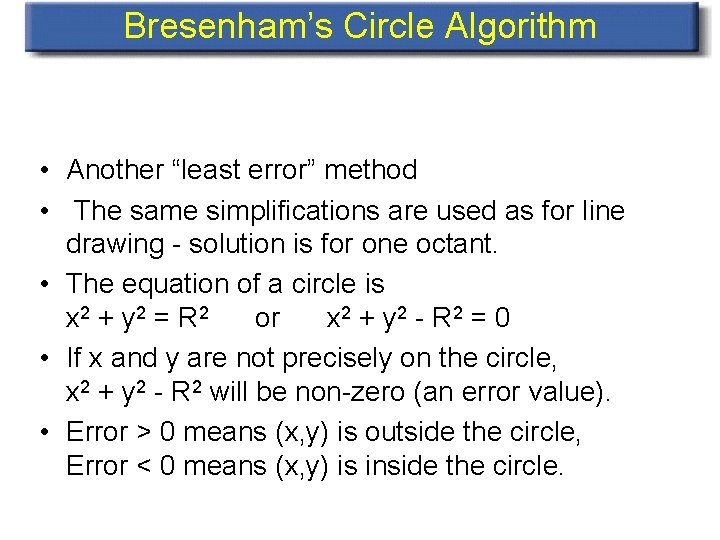 Bresenham’s Circle Algorithm • Another “least error” method • The same simplifications are used