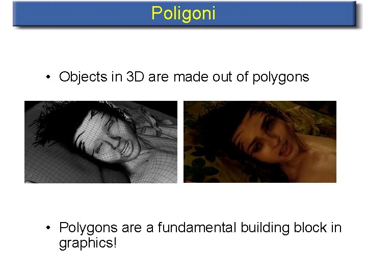 Poligoni • Objects in 3 D are made out of polygons • Polygons are