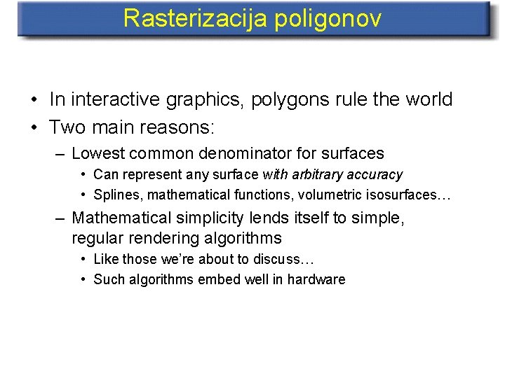 Rasterizacija poligonov • In interactive graphics, polygons rule the world • Two main reasons: