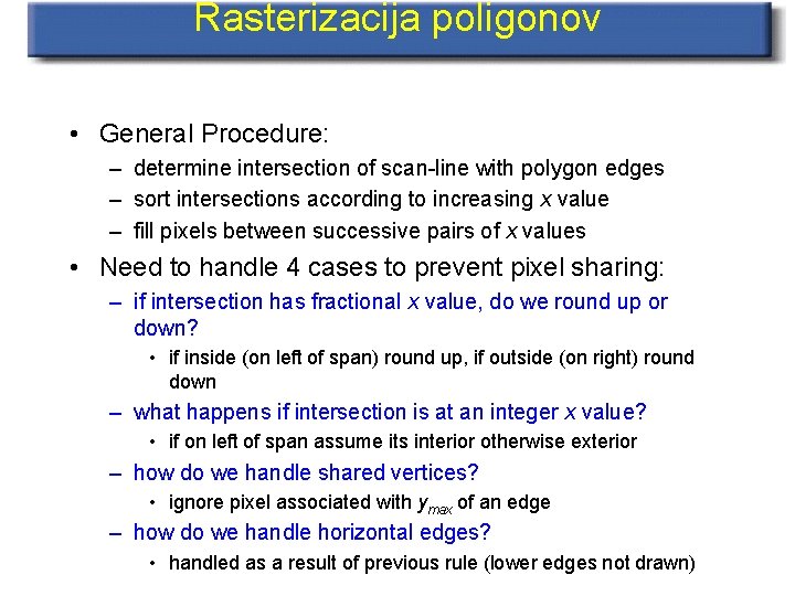 Rasterizacija poligonov • General Procedure: – determine intersection of scan-line with polygon edges –