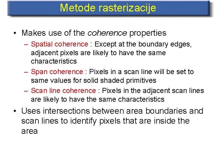 Metode rasterizacije • Makes use of the coherence properties – Spatial coherence : Except