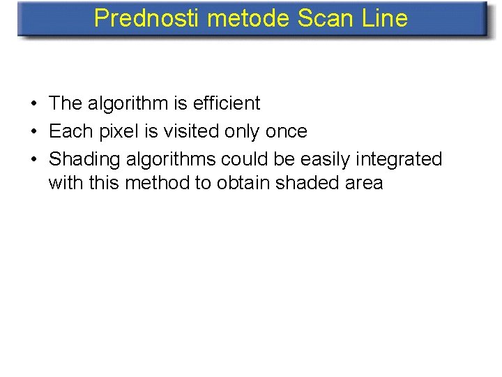 Prednosti metode Scan Line • The algorithm is efficient • Each pixel is visited