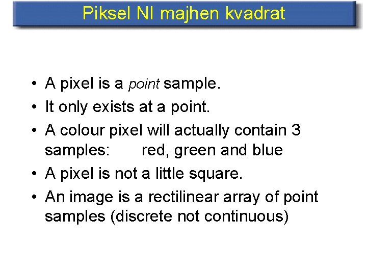 Piksel NI majhen kvadrat • A pixel is a point sample. • It only