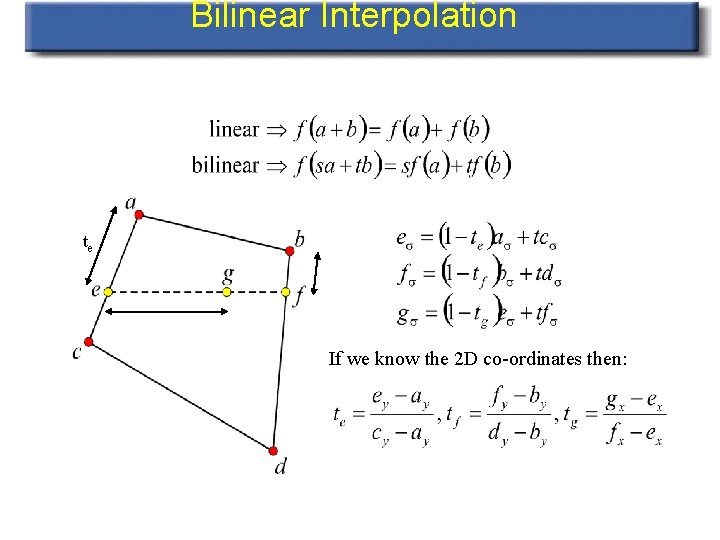 Bilinear Interpolation te If we know the 2 D co-ordinates then: 