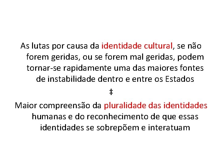 As lutas por causa da identidade cultural, se não forem geridas, ou se forem