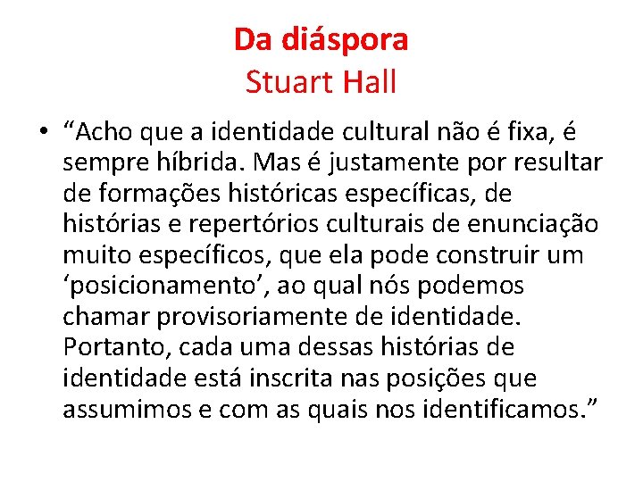 Da diáspora Stuart Hall • “Acho que a identidade cultural não é fixa, é