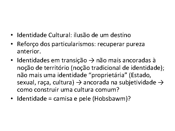  • Identidade Cultural: ilusão de um destino • Reforço dos particularismos: recuperar pureza