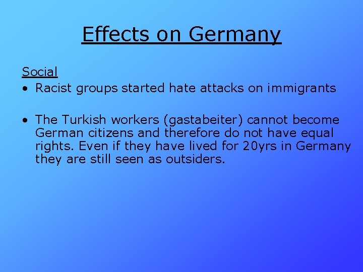 Effects on Germany Social • Racist groups started hate attacks on immigrants • The