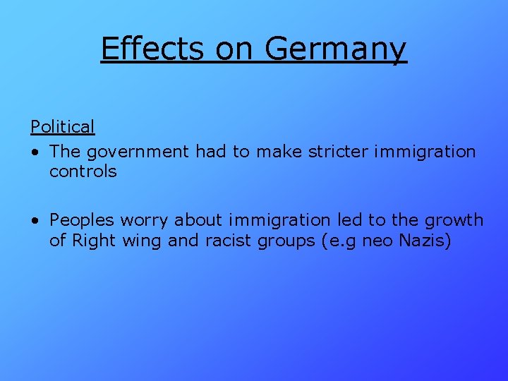 Effects on Germany Political • The government had to make stricter immigration controls •