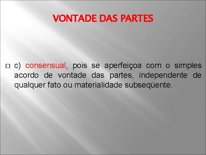 VONTADE DAS PARTES � c) consensual, pois se aperfeiçoa com o simples acordo de