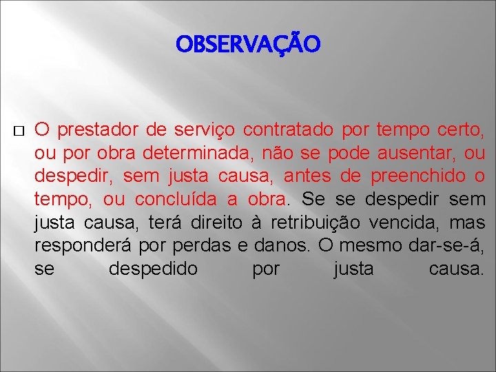 OBSERVAÇÃO � O prestador de serviço contratado por tempo certo, ou por obra determinada,