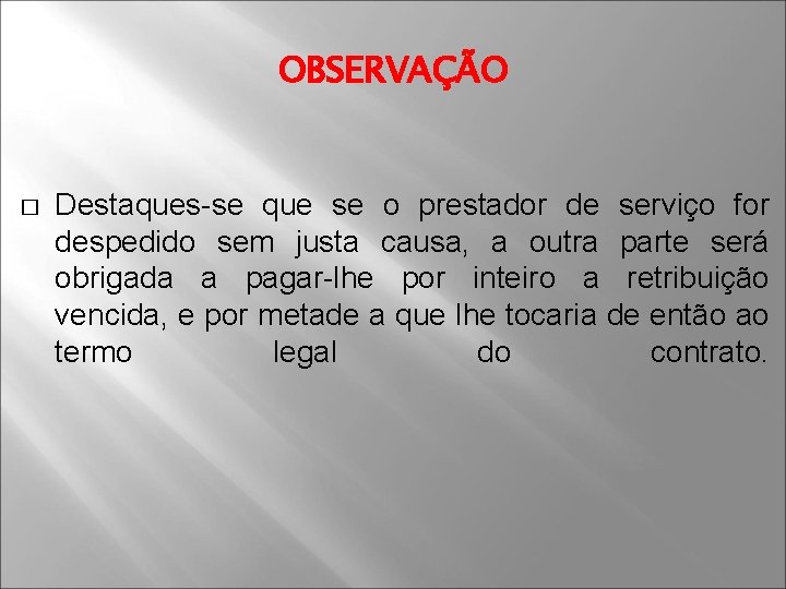 OBSERVAÇÃO � Destaques-se que se o prestador de serviço for despedido sem justa causa,