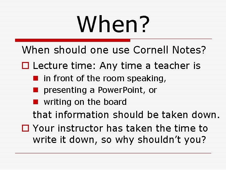 When? When should one use Cornell Notes? o Lecture time: Any time a teacher When? When should one use Cornell Notes? o Lecture time: Any time a teacher