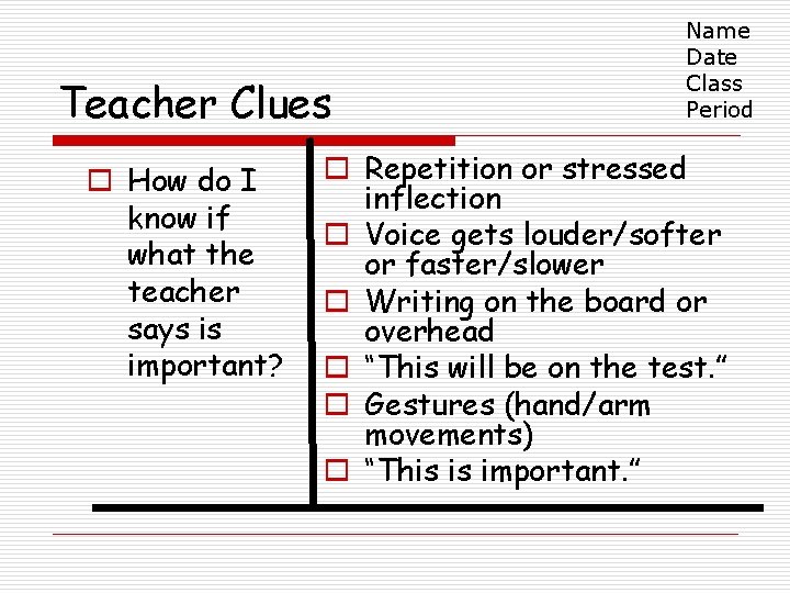 Teacher Clues o How do I know if what the teacher says is important?