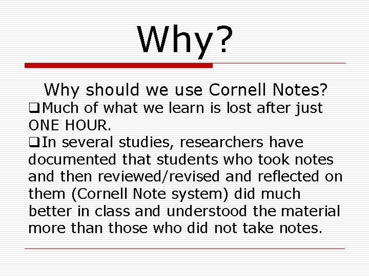 Why? Why should we use Cornell Notes? q. Much of what we learn is Why? Why should we use Cornell Notes? q. Much of what we learn is