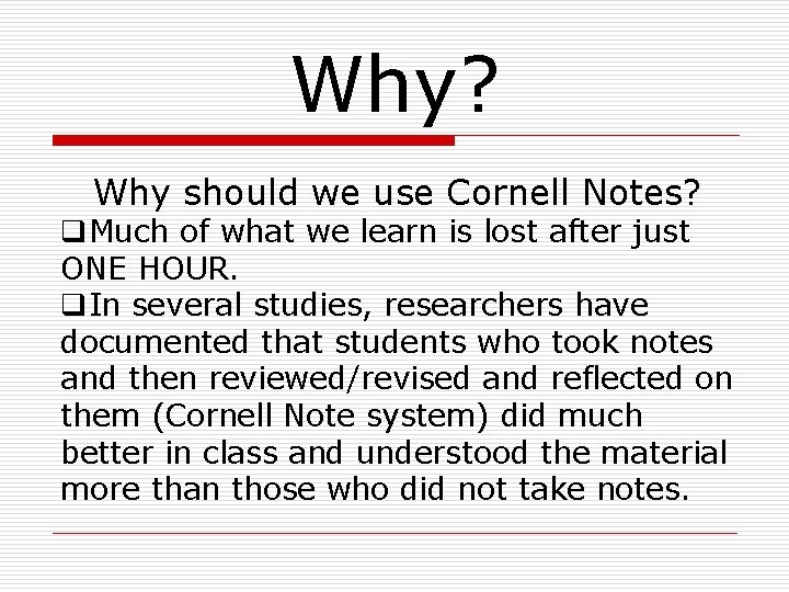 Why? Why should we use Cornell Notes? q. Much of what we learn is