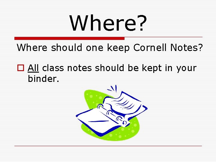 Where? Where should one keep Cornell Notes? o All class notes should be kept Where? Where should one keep Cornell Notes? o All class notes should be kept