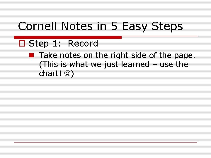 Cornell Notes in 5 Easy Steps o Step 1: Record n Take notes on