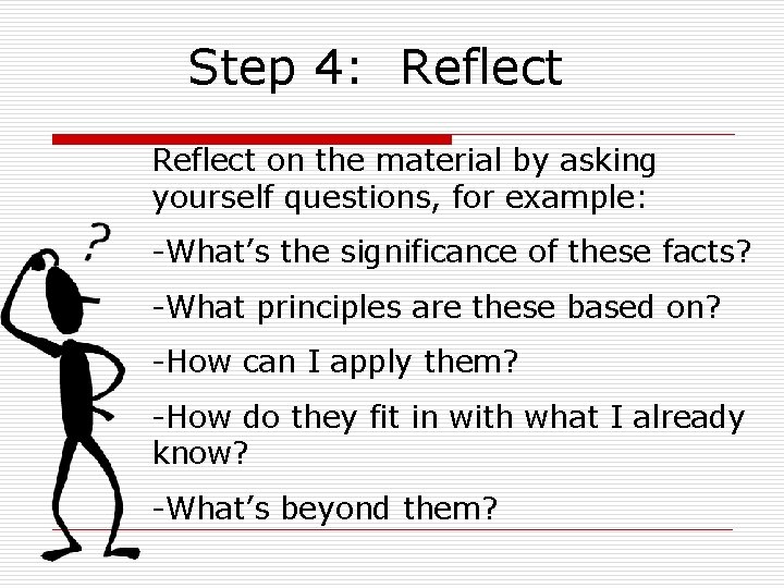 Step 4: Reflect on the material by asking yourself questions, for example: -What’s the Step 4: Reflect on the material by asking yourself questions, for example: -What’s the