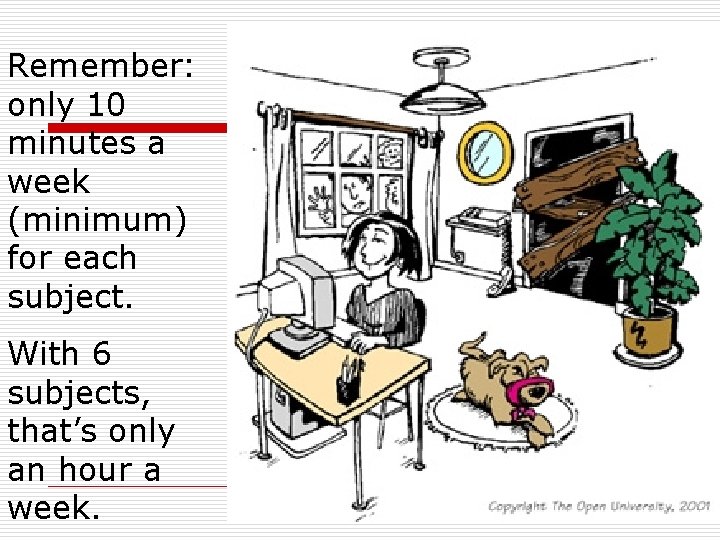 Remember: only 10 minutes a week (minimum) for each subject. With 6 subjects, that’s Remember: only 10 minutes a week (minimum) for each subject. With 6 subjects, that’s