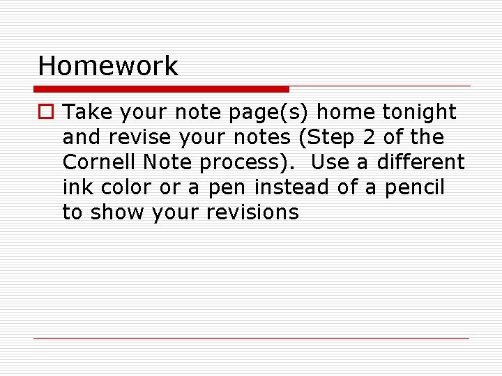 Homework o Take your note page(s) home tonight and revise your notes (Step 2 Homework o Take your note page(s) home tonight and revise your notes (Step 2