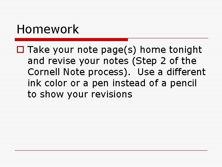 Homework o Take your note page(s) home tonight and revise your notes (Step 2