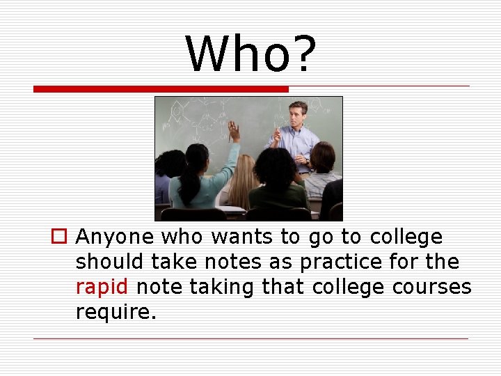 Who? o Anyone who wants to go to college should take notes as practice Who? o Anyone who wants to go to college should take notes as practice
