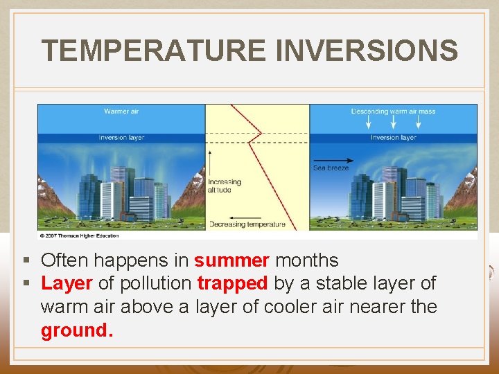 TEMPERATURE INVERSIONS § Often happens in summer months § Layer of pollution trapped by