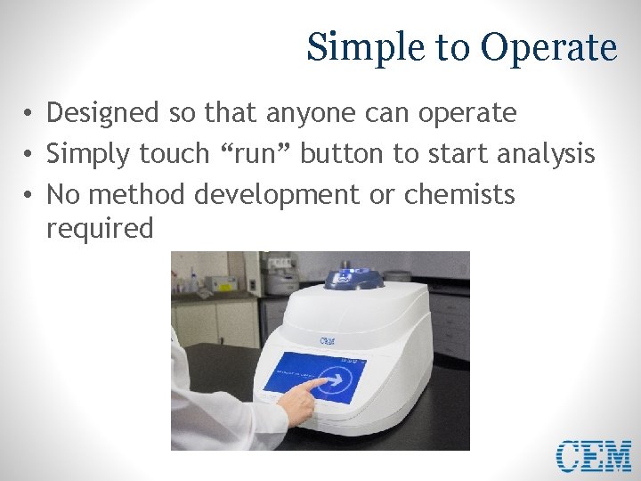 Simple to Operate • Designed so that anyone can operate • Simply touch “run”