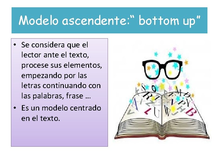 Modelo ascendente: “ bottom up” • Se considera que el lector ante el texto,