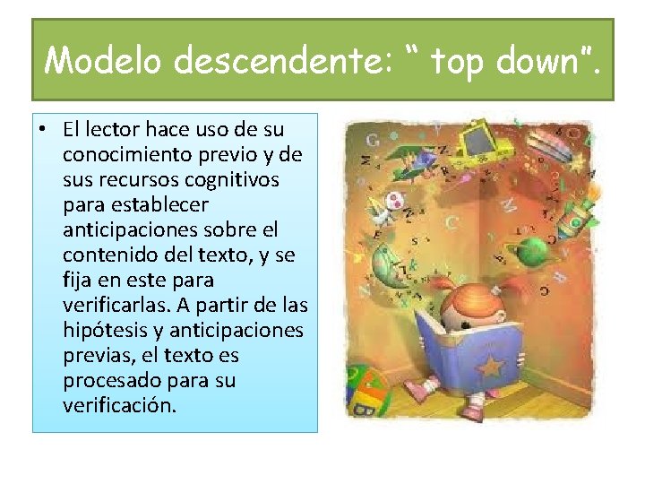 Modelo descendente: “ top down”. • El lector hace uso de su conocimiento previo
