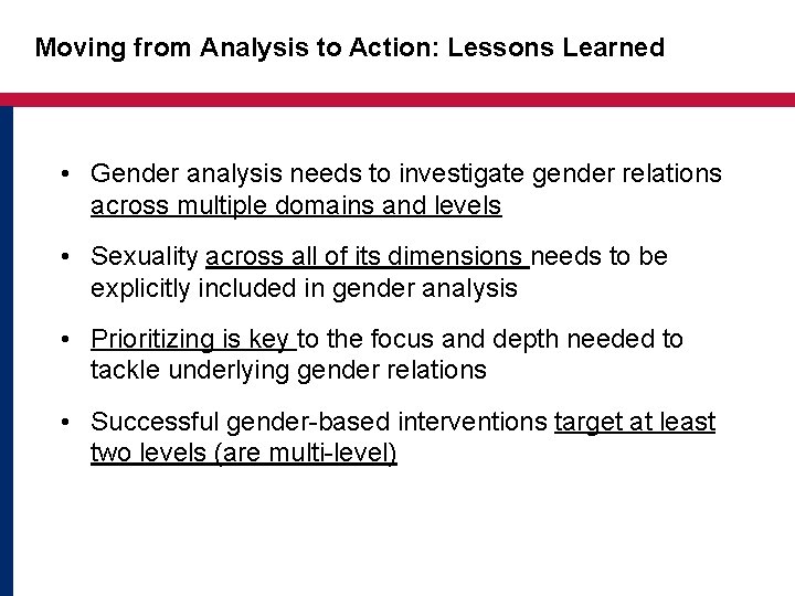 Moving from Analysis to Action: Lessons Learned • Gender analysis needs to investigate gender