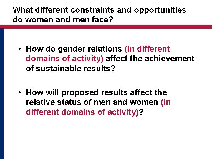 What different constraints and opportunities do women and men face? • How do gender