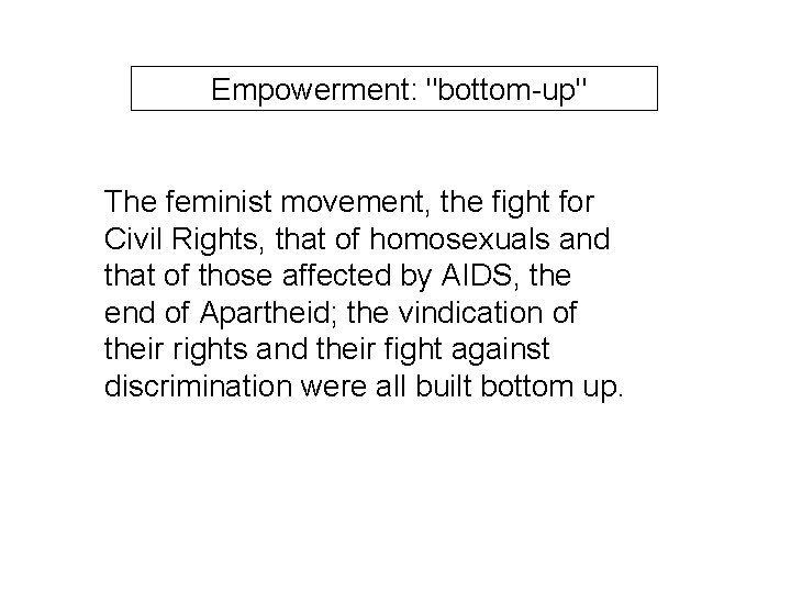  Empowerment: "bottom-up" The feminist movement, the fight for Civil Rights, that of homosexuals